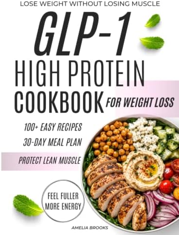 GLP-1 HIGH PROTEIN COOKBOOK: 100+ EASY HIGH-PROTEIN RECIPES, 30-DAY MEAL PLANS, AND A PROTEIN-FIRST SYSTEM TO LOSE WEIGHT WITHOUT LOSING MUSCLE by AMELIA BROOKS