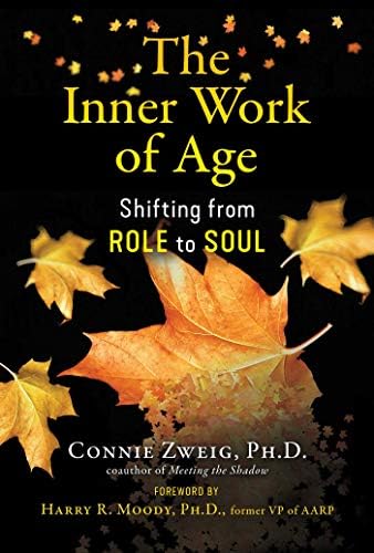 The Inner Work of Age: Shifting from Role to Soul by Connie Zweig