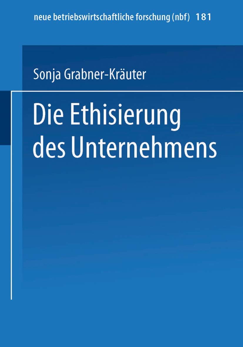 Die Ethisierung des Unternehmens: Ein Beitrag zum wirtschaftsethischen Diskurs (neue betriebswirtschaftliche forschung (nbf), 181) (German Edition) by Sonja Grabner-Kräuter