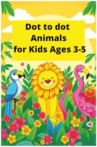 Dot to Dot Animals for Kids Ages 3-5: Fun and Easy Connect the Dots Activity Book with Cute Animal Pictures to Learn Numbers, Count, and Color for Toddlers and Preschoolers by Jake Everett