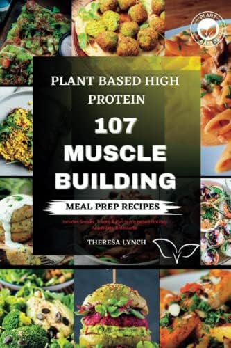 Plant Based High Protein Cookbook: A Complete Macro Guide with Yummy Plant Based Macro-friendly Muscle Building Friendly Meal Recipes by Theresa Lynch