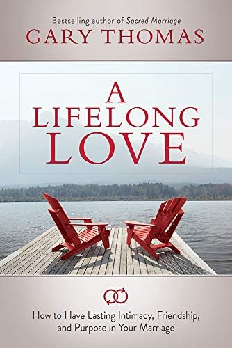 A Lifelong Love: How to Have Lasting Intimacy, Friendship, and Purpose in Your Marriage by Gary Thomas