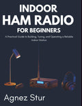 Indoor Ham radio for Beginners: A Practical Guide to Building, Tuning, and Operating a Reliable Indoor Station by Agnez Stur