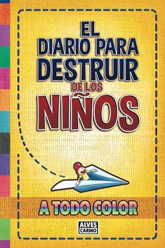 El Diario para Destruir de los Niños - A Todo Color: Actividades interactivas, divertidas y educativas para chicos y chicas pasaren el tiempo. (Spanish Edition) by Alves Carmo