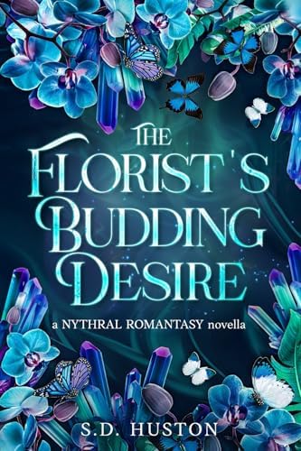 The Florist's Budding Desire: A Slow Burn Steamy Romantasy by S.D. Huston