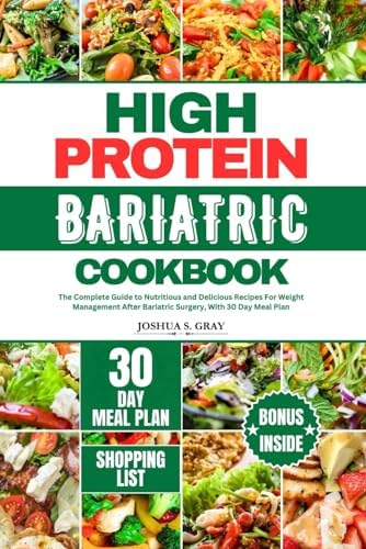 HIGH PROTEIN BARIATRIC COOKBOOK: The Complete Guide to Nutritious and Delicious Recipes For Weight Management After Bariatric Surgery, With 30 Day Meal Plan by Joshua S. Gray