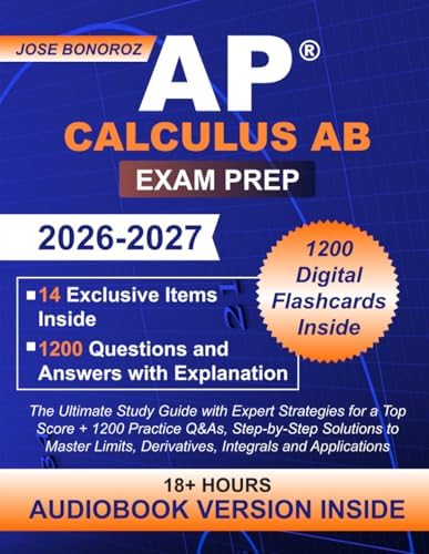 AP Calculus AB Exam Prep: The Ultimate Study Guide with Expert Strategies for a Top Score + 1200 Practice Q&As, Step-by-Step Solutions to Master Limits, Derivatives, Integrals and Applications by Jose Bonoroz