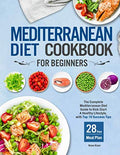 Mediterranean Diet Cookbook for Beginners: The Complete Mediterranean Diet Guide to Kick Start A Healthy Lifestyle with Top 10 Success Tips and 28 Days Meal Plan by Rose Kiser