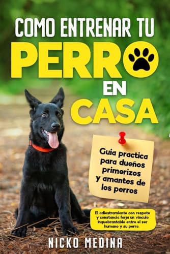 Como Entrenar a tu Perro en Casa: Aprende a entrenar a tu perro en casa Paso a Paso (Spanish Edition) by Auto NICKO MEDINA