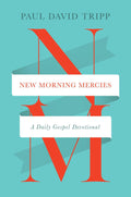 New Morning Mercies: A Daily Gospel Devotional by Paul David Tripp