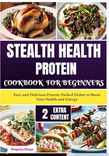 Stealth Health Protein Cookbook for Beginners: Easy and Delicious Protein-Packed Dishes to Boost Your Health and Energy by Kingsley Klopp