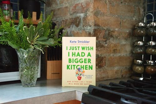 I Just Wish I Had a Bigger Kitchen: And Other Lies I Think Will Make Me Happy (Small Habits and Mindset Shifts to Find Contentment and Joy in Life) by Kate Strickler