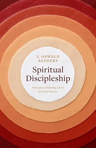 Spiritual Discipleship: Principles of Following Christ for Every Believer (Sanders Spiritual Growth Series) by J Oswald Sanders