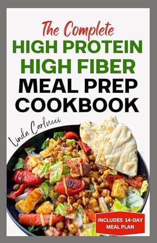 The Complete High Protein High Fiber Meal Prep Cookbook: Easy Tasty Anti Inflammatory Low Carb High Protein Diet Recipes & Meal Plan for Weight Loss, Inflammation & Gut Health by Linda Carlucci