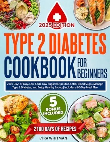 Type 2 Diabetes Cookbook for Beginners: 2100 Days of Easy, Low-Carb, Low-Sugar Recipes to Control Blood Sugar, Manage Type 2 Diabetes, and Enjoy Healthy Eating | Includes a 90-Day Meal Plan by Lyra Whitman
