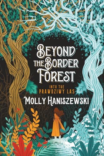 Beyond the Border Forest: Into the Prawdziwy Las (The Immortal Seasons Cycle) by Molly Haniszewski