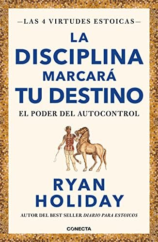 La disciplina marcará tu destino / Discipline Is Destiny: The Power of Self-Control (LAS CUATRO VIRTUDES ESTOICAS) (Spanish Edition) by Ryan Holiday