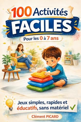 100 Activités et Jeux Éducatifs pour Enfants de 0 à 7 Ans: Jeux simples, rapides et intéressants, sans matériel. Organisés par âge : 0–2 ans, 3–4 ans, 5–7 ans (French Edition) by Clément PICARD