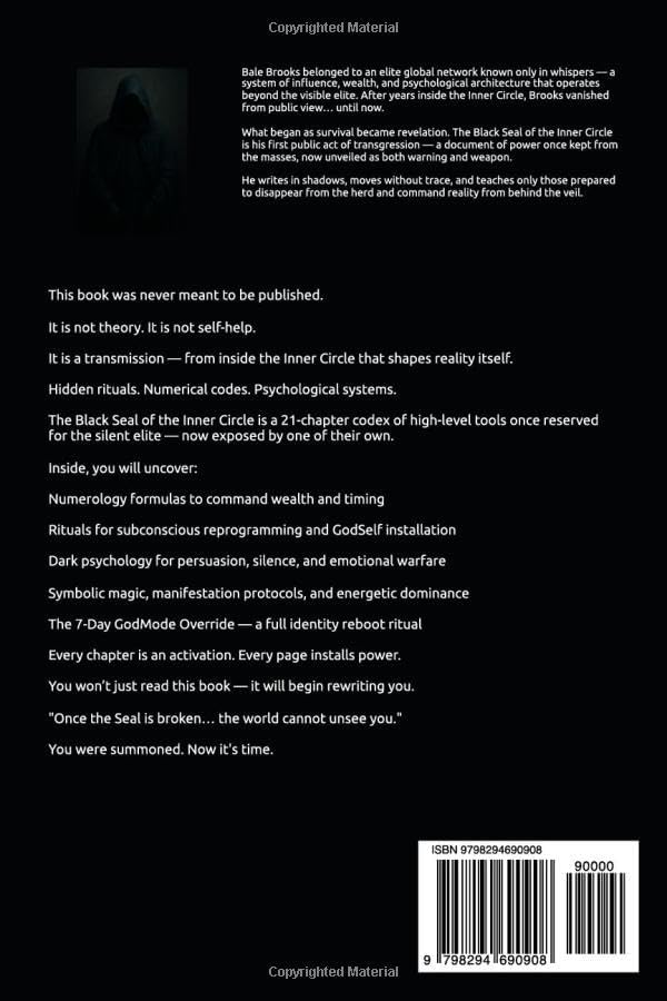 Black Seal of The Inner Circle: 21 Forbidden Systems for Elite Wealth, Ritual Power, Reality Control, and the Full Reprogramming of the Mind, Body & Identity — from Inside the Inner Circle Itself by Bale Brooks