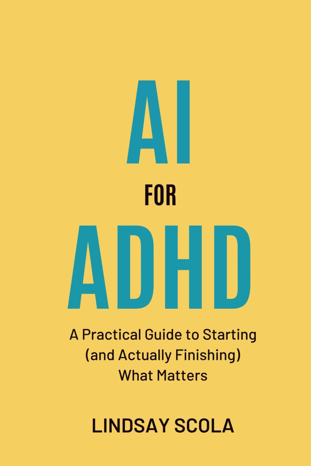 AI for ADHD: A Practical Guide to Starting (and Actually Finishing) What Matters by Lindsay Scola