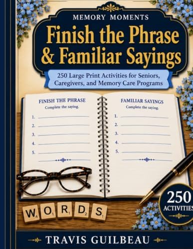 Memory Moments: Finish the Phrase & Familiar Sayings: 250 Large Print Activities for Seniors, Caregivers, and Memory Care Programs (Memory Moments™ Senior Activity Collection) by Travis Guilbeau
