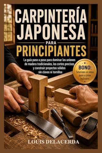 CARPINTERÍA JAPONESA PARA PRINCIPIANTES: La guía paso a paso para principiantes para dominar las uniones tradicionales de madera, construir conexiones ... sin clavos ni tornillos (Spanish Edition) by LOUIS DELACERDA