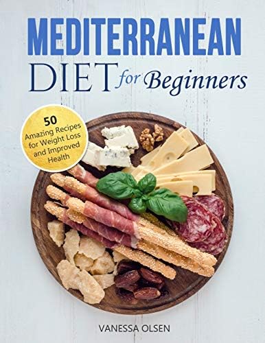 Mediterranean Diet for Beginners: 50 Amazing Recipes for Weight Loss and Improved Health by Vanessa Olsen