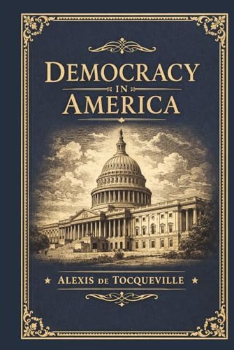 Democracy in America (Maxima Deluxe Hardcover Edition): The Most Influential Study of American Democracy Ever Written—Complete and Unabridged by Alexis de Tocqueville