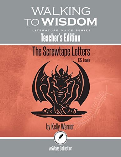 The Screwtape Letters, C.S. Lewis: Walking to Wisdom Literature Guide (Teacher's Edition) (Wtw Lit Guide) by Kelly Warner
