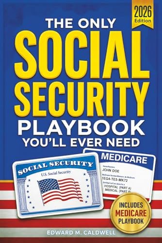 The Only Social Security Playbook You'll Ever Need: Your Complete, Step-by-Step Plan to Avoid Costly Mistakes, Maximize Benefits, Navigate Medicare, and Secure a Retirement You Can't Outlive by Edward Caldwell
