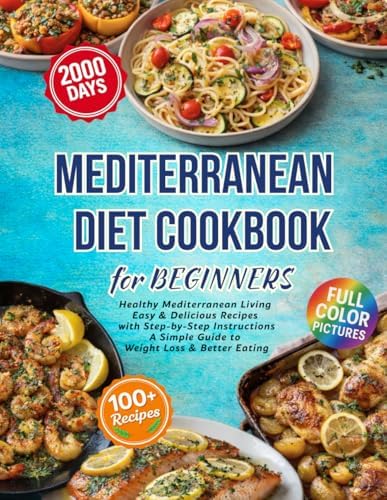 Mediterranean Diet Cookbook for Beginners: 2000 Days of Healthy Mediterranean Living | Easy & Delicious Recipes with Step-by-Step Instructions | A Simple Guide to Weight Loss & Better Eating by Sofia D. Hart