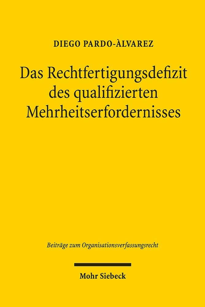Das Rechtfertigungsdefizit Des Qualifizierten Mehrheitserfordernisses: Zugleich Ein Beitrag Zur Rechtfertigung Der Parlamentarischen Mehrheitsregel ... (German Edition) by Diego Pardo-Aulvarez