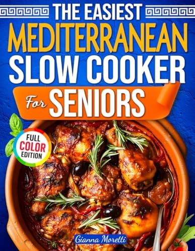 The Easiest Slow Cooker Mediterranean Diet for Seniors: 101+ Delicious One-Pot Mediterranean Meals for Heart Health, Longevity, and Healthy Weight by Gianna Moretti