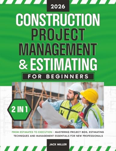 Construction Project Management & Estimating for Beginners: [2 in 1] From Estimates to Execution - Mastering Project Bids, Estimating Techniques and Management Essentials for New Professionals by Jack Miller