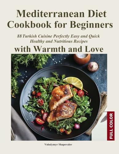 Mediterranean Diet Cookbook for Beginners: 88 Turkish Cuisine Perfectly Easy and Quick, Healthy and Nutritious Recipes with Warmth and Love by Volodymyr Shapovalov