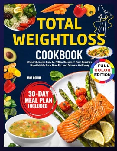 TOTAL WEIGHTLOSS COOKBOOK: Comprehensive, Easy-to-Follow Recipes to Curb Cravings, Boost Metabolism, Burn Fat, and Enhance Wellbeing by Jane Colins
