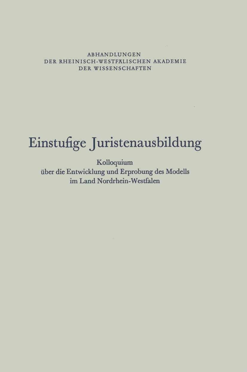 Einstufige Juristenausbildung: Kolloquium über die Entwicklung und Erprobung des Modells im Land Nordrhein-Westfalen (Abhandlungen der ... der Wissenschaften, 57) (German Edition) by NA Rhein.-Westf. Akad. d. Wiss.