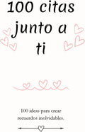 100 citas junto a ti: 100 ideas de citas románticas para parejas, actividades especiales para fortalecer su relación, recuerdos únicos para compartir y disfrutar juntos. (Spanish Edition) by Franz Pestrost´