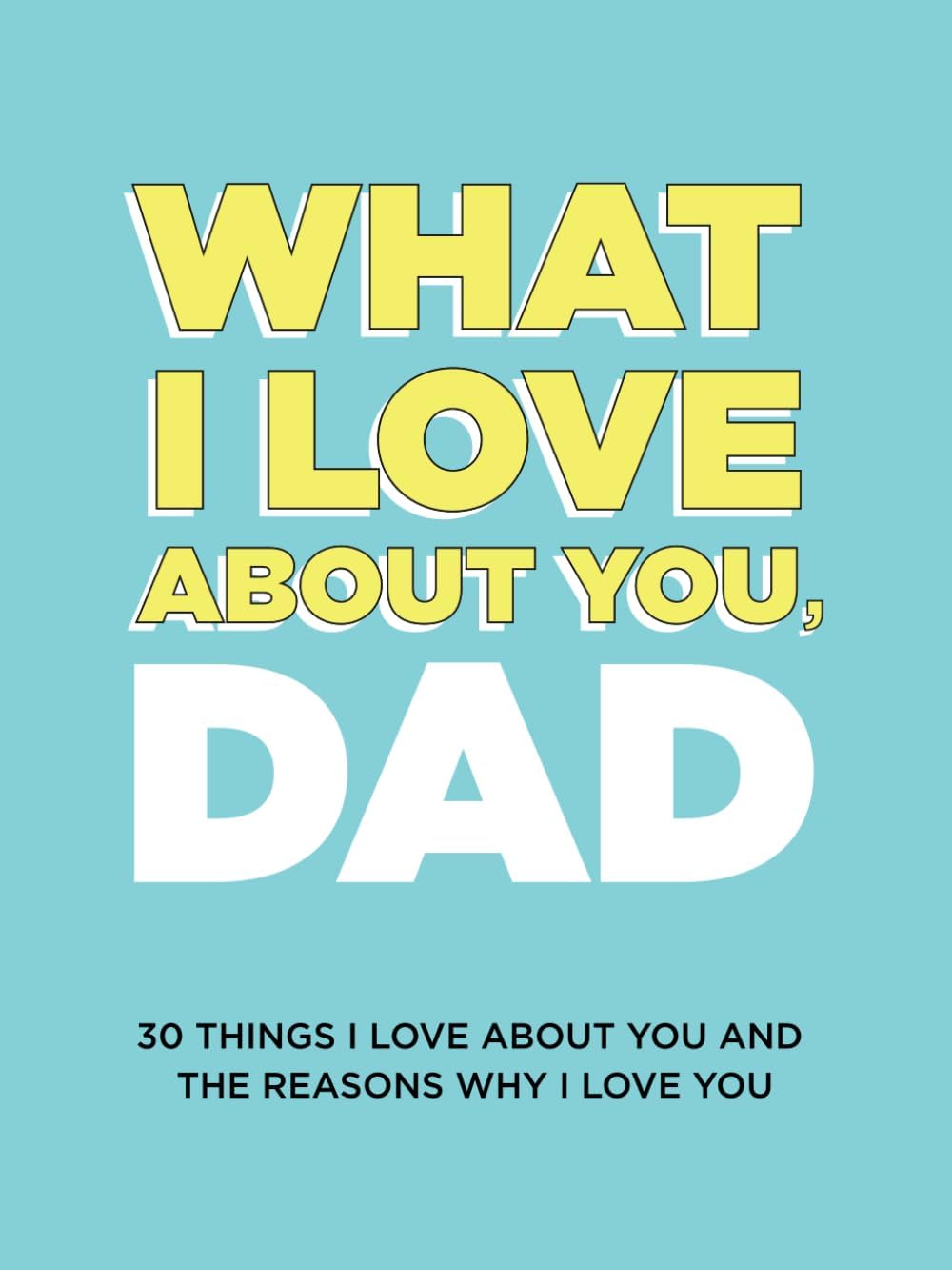 What I Love About You, Dad: 30 Things I Love About You and the Reasons Why I Love You Fill-in-the-Blank Gift Book. Gifts for Dad (What I Love About You Series Books) by Questions About Me