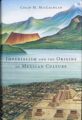 Imperialism and the Origins of Mexican Culture by Colin M. MacLachlan
