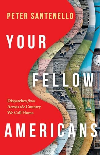 Your Fellow Americans: Dispatches from Across the Country We Call Home by Peter Santenello