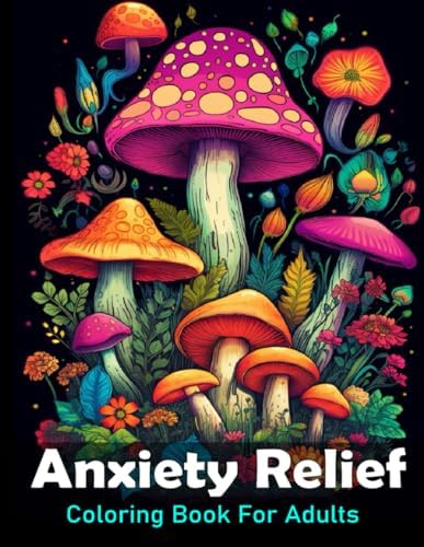 Anxiety Relief Coloring Book For Adults: Large print adult colouring book with flowers mushrooms, landscapes and more / 50 Stress relieving designs for men and women by Fancyt Coloring Books