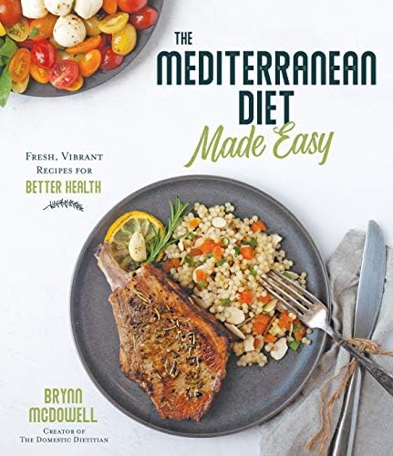 The Mediterranean Diet Made Easy: Fresh, Vibrant Recipes for Better Health by Brynn McDowell