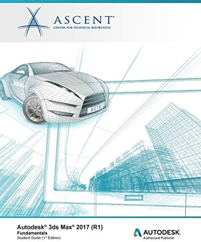 Autodesk 3ds Max 2017 (R1): Fundamentals: Autodesk Authorized Publisher by Ascent - Center for Technical Knowledge