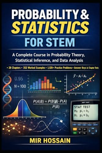 PROBABILITY & STATISTICS FOR STEM: A Complete Course in Probability Theory, Statistical Inference, and Data Analysis by Mir Hossain