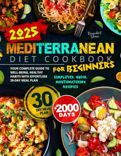 Mediterranean Diet Cookbook for Beginners: 2000 Days of Simplified, Quick, and Mouthwatering Recipes | Your Complete Guide to Well-Being, Healthy Habits with Effortless 30-Day Meal Plan by Benedict Shaw