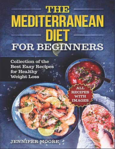 The Mediterranean Diet for Beginners. Collection of the best easy recipes for healthy weight loss.: The Complete Guide with 100 Easy Delicious Recipes. 14-Day Diet Meal Plan for Healthy Loss Weight. by Jennifer Moore