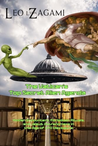 The Vatican's Top Secret Alien Agenda: Hidden Encounters, Forbidden Rituals, and Jesuit Astronomers in the Age of UFO Disclosure by Leo Lyon Zagami