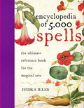 Encyclopedia of 5,000 Spells: The Ultimate Reference Book for the Magical Arts, Exploring Folklore, Myth, and Magic from Every Corner of the Earth and Across Millennia by Judika Illes