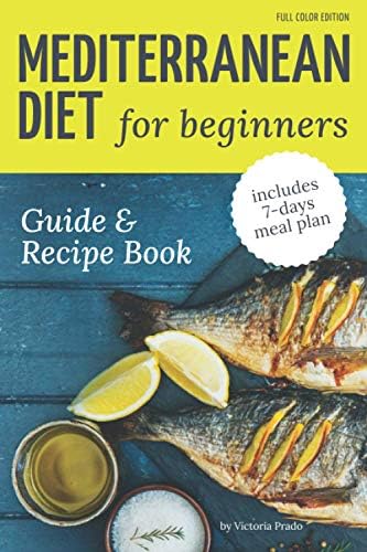 Mediterranean Diet Guide and Recipe Book for Beginners: Easy and Healthy Mediterranean Diet Recipes (includes 7-days meal plan) by Victoria Prado